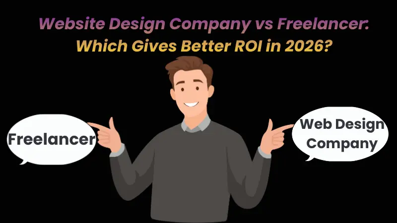 Website Design Company vs Freelancer: Which Gives Better ROI in 2026?