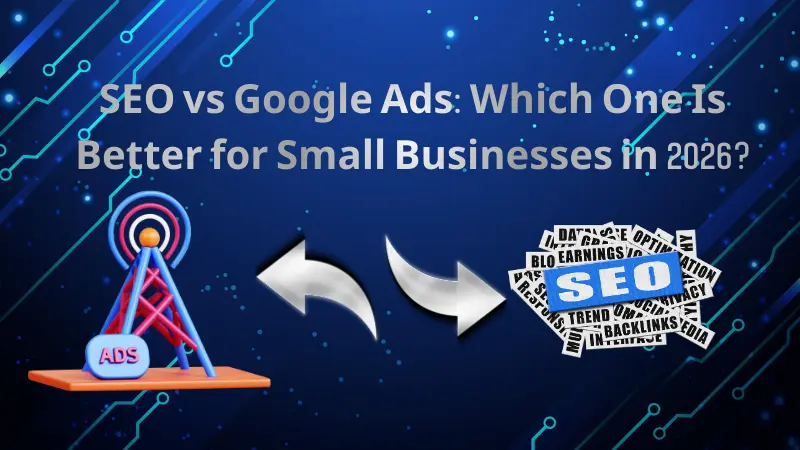SEO vs Google Ads: Which One Is Better for Small Businesses in 2026?