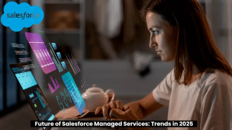 The Future of Salesforce Managed Services: Trends in 2025 